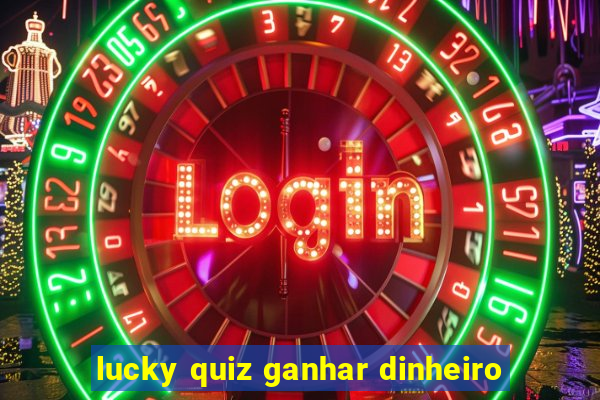 lucky quiz ganhar dinheiro